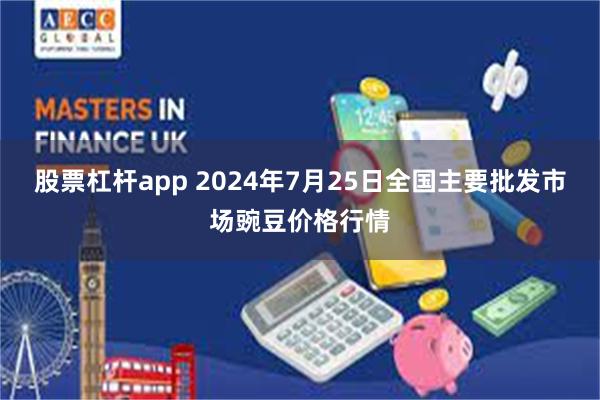 股票杠杆app 2024年7月25日全国主要批发市场豌豆价格行情