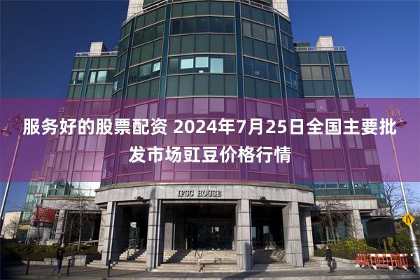 服务好的股票配资 2024年7月25日全国主要批发市场豇豆价格行情