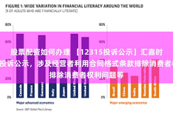 股票配资如何办理 【12315投诉公示】汇嘉时代新增2件投诉公示，涉及经营者利用合同格式条款排除消费者权利问题等